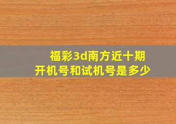 福彩3d南方近十期开机号和试机号是多少