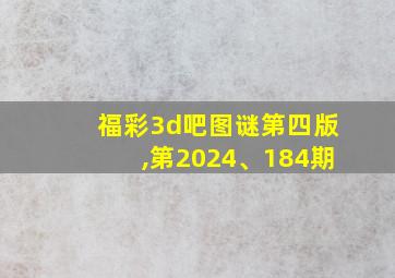 福彩3d吧图谜第四版,第2024、184期