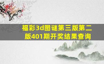 福彩3d图谜第三版第二版401期开奖结果查询