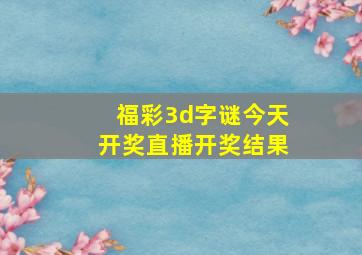 福彩3d字谜今天开奖直播开奖结果