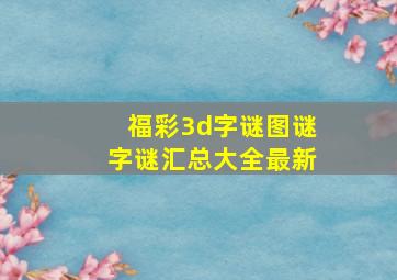 福彩3d字谜图谜字谜汇总大全最新