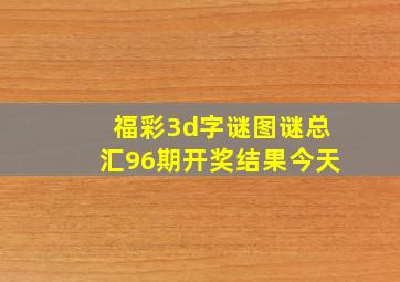 福彩3d字谜图谜总汇96期开奖结果今天