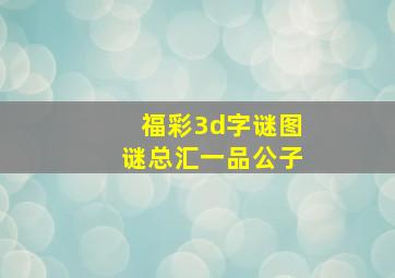 福彩3d字谜图谜总汇一品公子