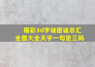 福彩3d字谜图谜总汇全图大全天宇一句定三码