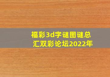 福彩3d字谜图谜总汇双彩论坛2022年