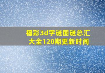 福彩3d字谜图谜总汇大全120期更新时间