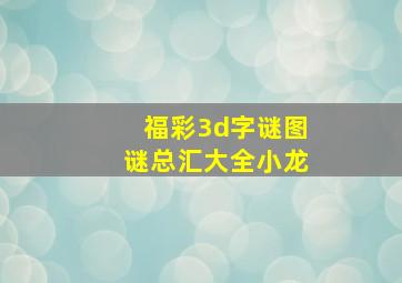 福彩3d字谜图谜总汇大全小龙