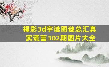 福彩3d字谜图谜总汇真实谎言302期图片大全