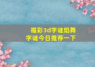 福彩3d字谜焰舞字谜今日推荐一下