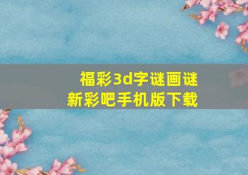 福彩3d字谜画谜新彩吧手机版下载