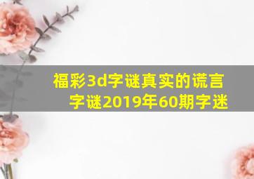 福彩3d字谜真实的谎言字谜2019年60期字迷