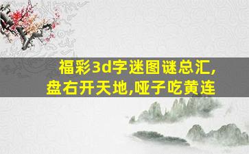 福彩3d字迷图谜总汇,盘右开天地,哑子吃黄连