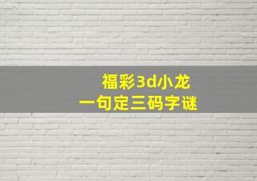 福彩3d小龙一句定三码字谜