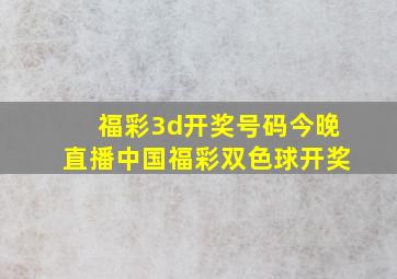 福彩3d开奖号码今晚直播中国福彩双色球开奖