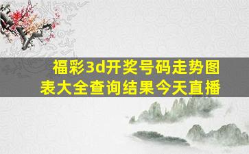 福彩3d开奖号码走势图表大全查询结果今天直播