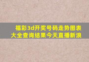 福彩3d开奖号码走势图表大全查询结果今天直播新浪