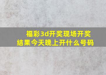 福彩3d开奖现场开奖结果今天晚上开什么号码