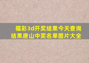 福彩3d开奖结果今天查询结果唐山中奖名单图片大全