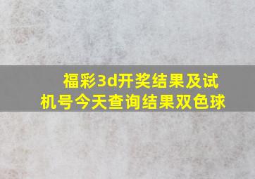 福彩3d开奖结果及试机号今天查询结果双色球