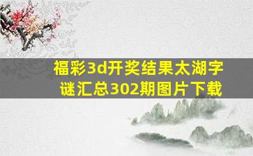 福彩3d开奖结果太湖字谜汇总302期图片下载