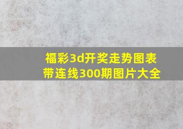 福彩3d开奖走势图表带连线300期图片大全