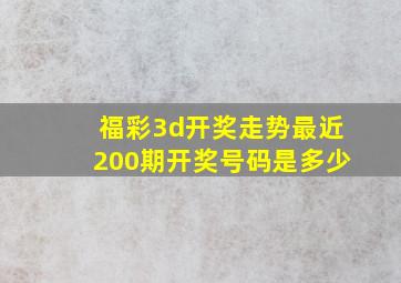 福彩3d开奖走势最近200期开奖号码是多少