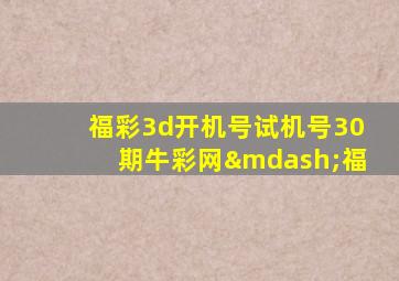 福彩3d开机号试机号30期牛彩网—福