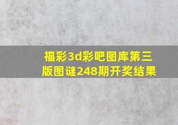 福彩3d彩吧图库第三版图谜248期开奖结果