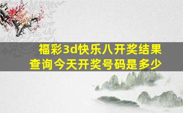 福彩3d快乐八开奖结果查询今天开奖号码是多少