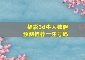 福彩3d牛人独胆预测推荐一注号码