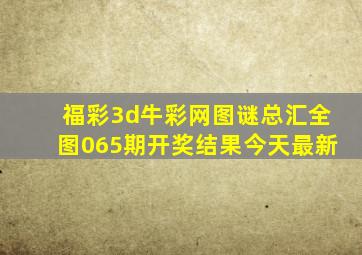 福彩3d牛彩网图谜总汇全图065期开奖结果今天最新