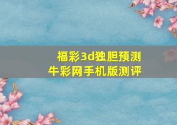 福彩3d独胆预测牛彩网手机版测评