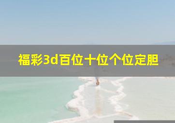 福彩3d百位十位个位定胆