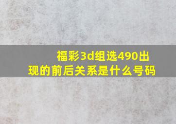 福彩3d组选490出现的前后关系是什么号码