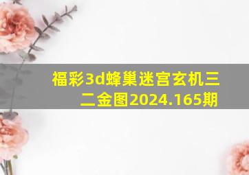 福彩3d蜂巢迷宫玄机三二金图2024.165期