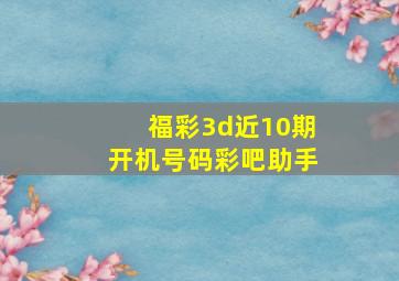 福彩3d近10期开机号码彩吧助手