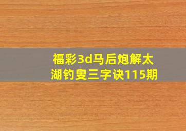 福彩3d马后炮解太湖钓叟三字诀115期