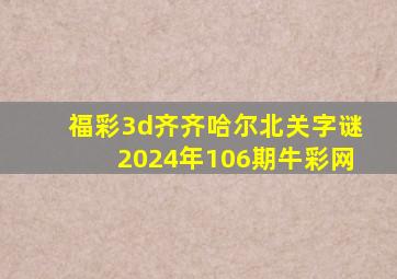 福彩3d齐齐哈尔北关字谜2024年106期牛彩网