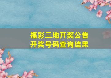 福彩三地开奖公告开奖号码查询结果