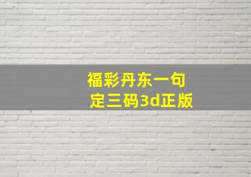 福彩丹东一句定三码3d正版