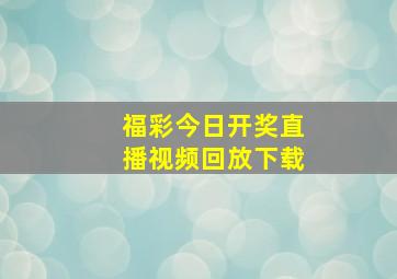 福彩今日开奖直播视频回放下载