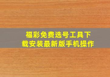 福彩免费选号工具下载安装最新版手机操作