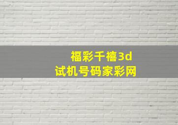 福彩千禧3d试机号码家彩网