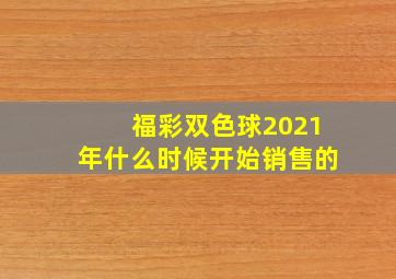 福彩双色球2021年什么时候开始销售的