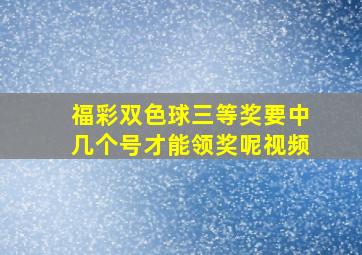 福彩双色球三等奖要中几个号才能领奖呢视频