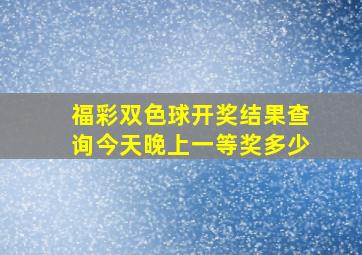 福彩双色球开奖结果查询今天晚上一等奖多少