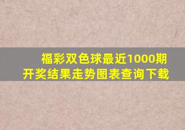 福彩双色球最近1000期开奖结果走势图表查询下载