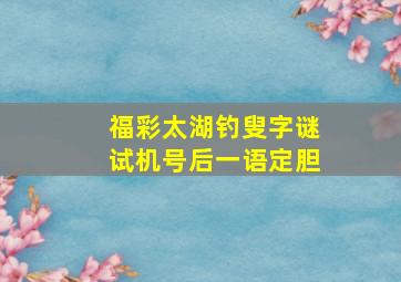 福彩太湖钓叟字谜试机号后一语定胆