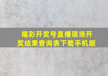 福彩开奖号直播现场开奖结果查询表下载手机版