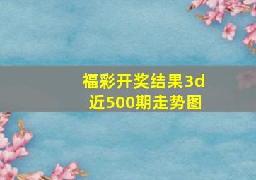 福彩开奖结果3d近500期走势图